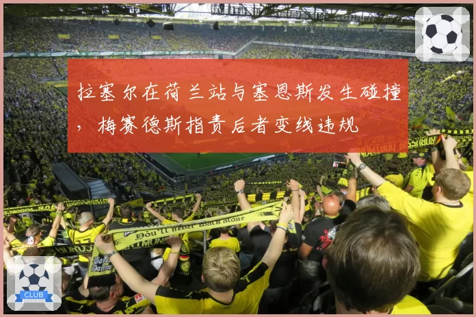 拉塞尔在荷兰站与塞恩斯发生碰撞，梅赛德斯指责后者变线违规